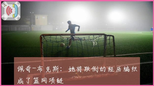佩奇-布克斯:她将跌倒的经历编织成了篮网项链